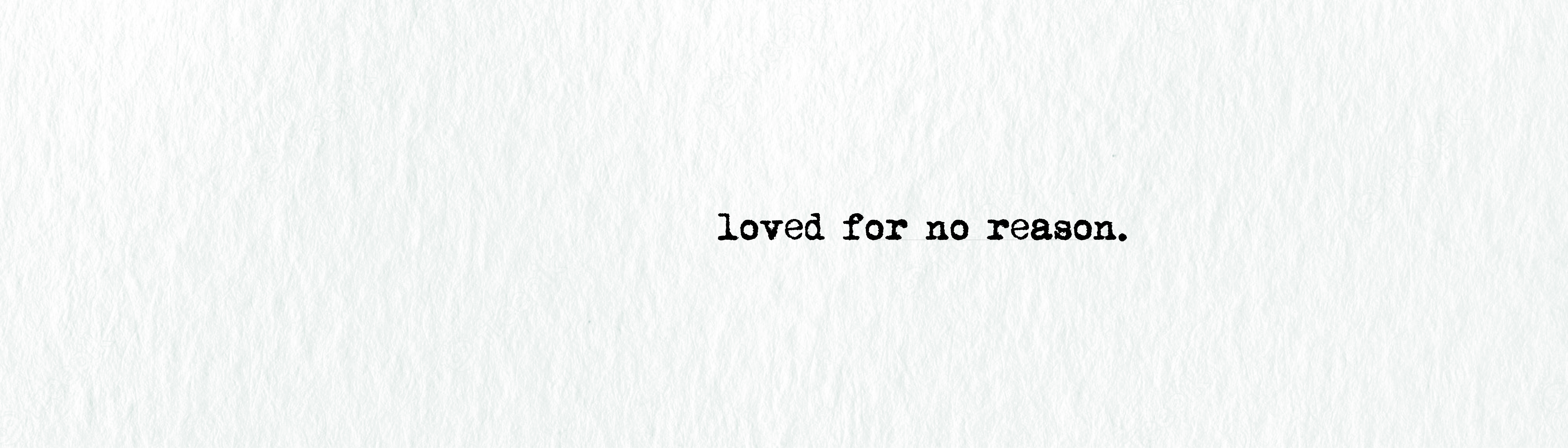Loved For No Reason